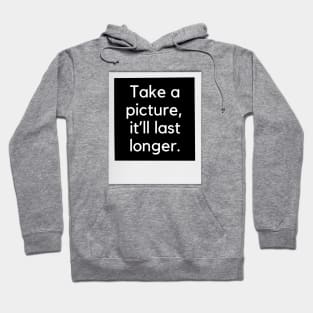 Take a picture, it'll last longer- an old kids saying design Hoodie